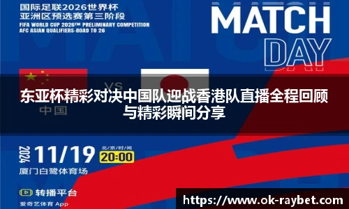 东亚杯精彩对决中国队迎战香港队直播全程回顾与精彩瞬间分享
