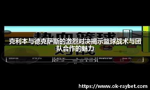 克利本与德克萨斯的激烈对决揭示篮球战术与团队合作的魅力