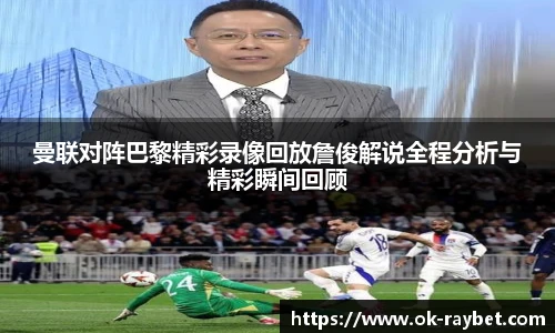 曼联对阵巴黎精彩录像回放詹俊解说全程分析与精彩瞬间回顾