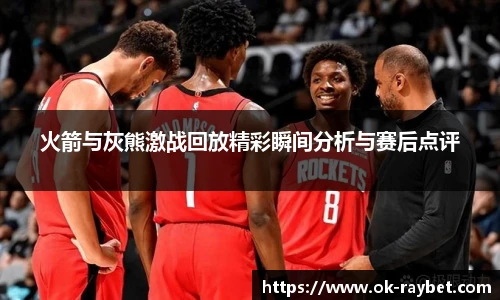 火箭与灰熊激战回放精彩瞬间分析与赛后点评